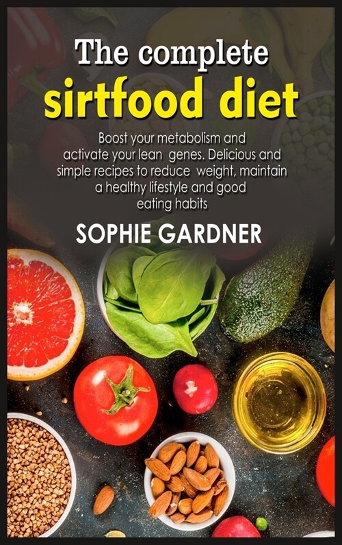 The complete sirtfood diet: Boost your metabolism and activate your lean genes. Delicious and simple recipes to reduce weight, maintain a healthy (Hardcover)