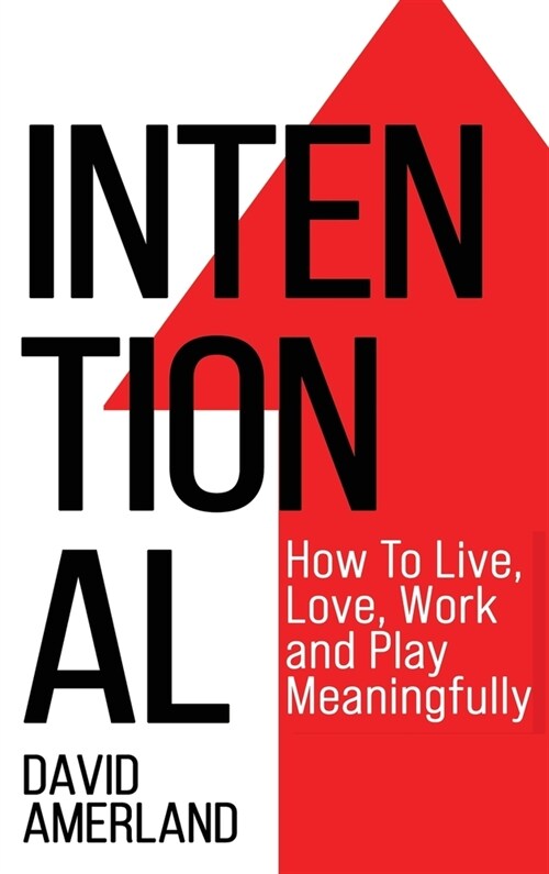 Intentional: How To Live, Love, Work And Play Meaningfully (Hardcover)