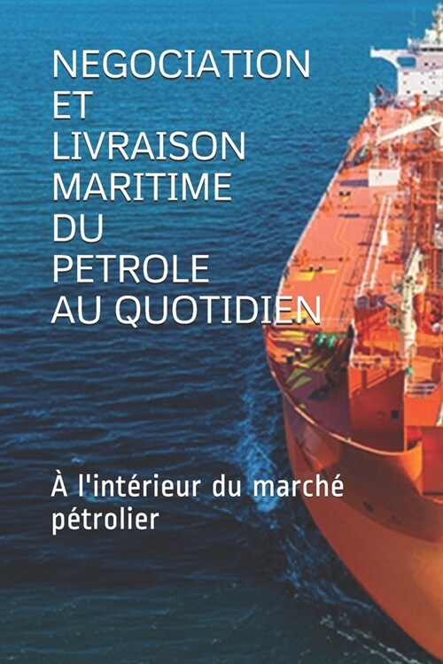 Negociation Et Livraison Maritime Du Petrole Au Quotidien: ?lint?ieur du march?p?rolier (Paperback)