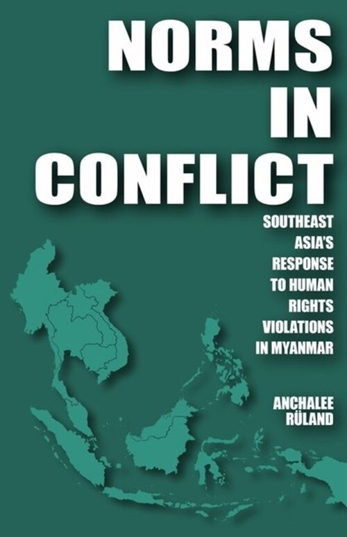 Norms in Conflict: Southeast Asias Response to Human Rights Violations in Myanmar (Hardcover)