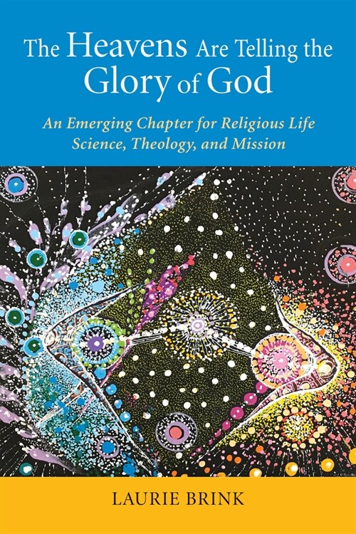 The Heavens Are Telling the Glory of God: An Emerging Chapter for Religious Life; Science, Theology, and Mission (Paperback)