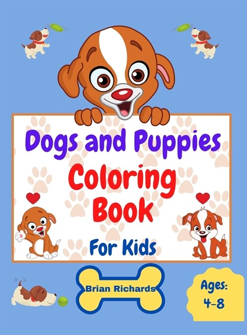 Dogs And Puppies Coloring Book For Kids: Amazing Coloring with Easy, LARGE, Cute, Unique and High-Quality Images For Boys, Girls, Preschool and Kinder (Hardcover)