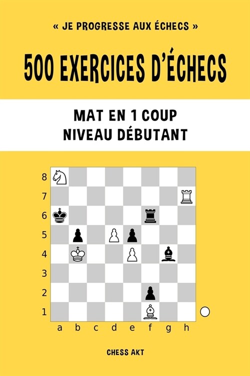 500 exercices d?hecs, Mat en 1 coup, Niveau D?utant: R?olvez des probl?es d?hecs et am?iorez vos comp?ences tactiques (Paperback)