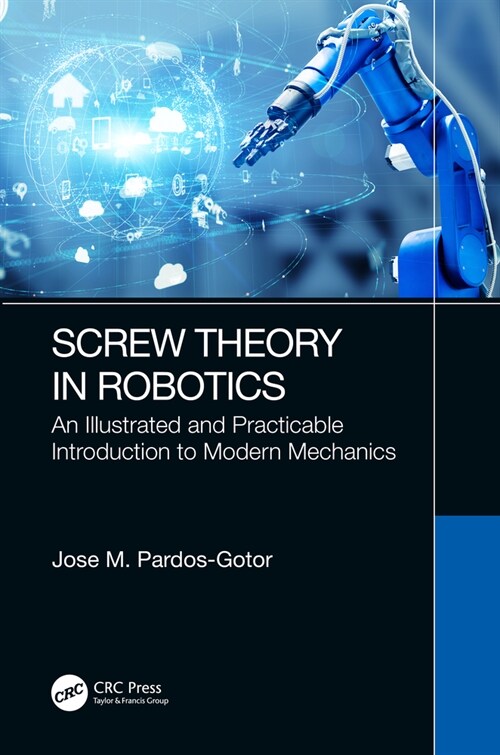 Screw Theory in Robotics : An Illustrated and Practicable Introduction to Modern Mechanics (Hardcover)