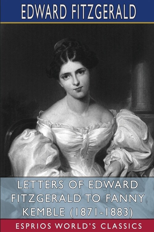 Letters of Edward FitzGerald to Fanny Kemble (1871-1883) (Esprios Classics): Edited by William Aldis Wright (Paperback)