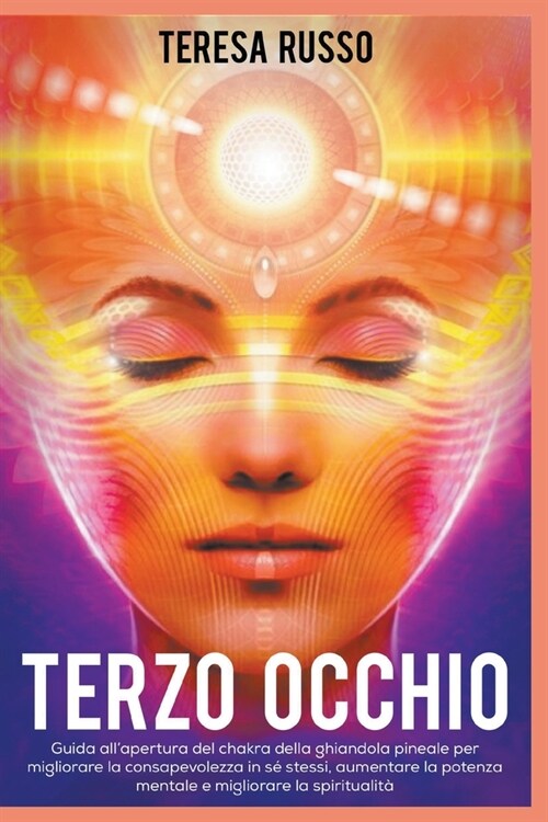 Terzo Occhio: Guida allapertura del chakra della ghiandola pineale per migliorare la consapevolezza in s?stessi, aumentare la pote (Paperback)