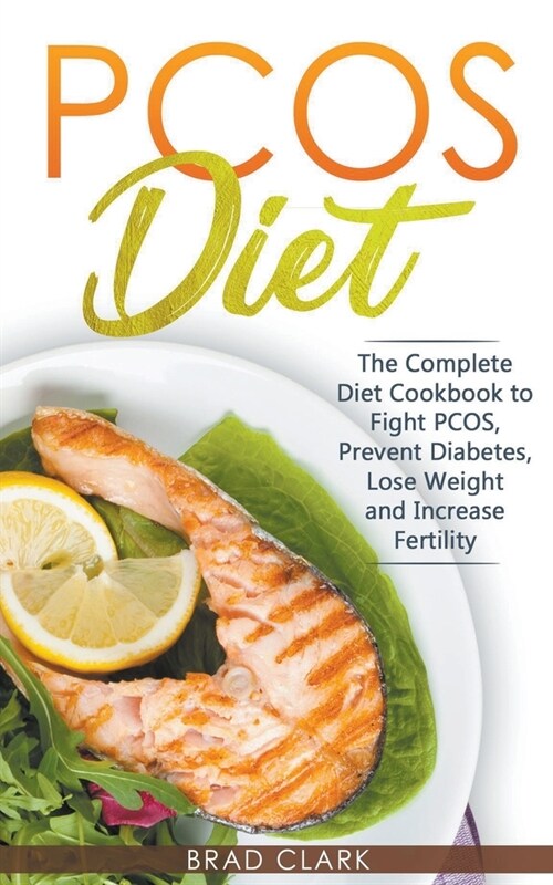 PCOS Diet: The Complete Guide to Fight PCOS, Prevent Diabetes, Lose Weight and Increase Fertility (Paperback)