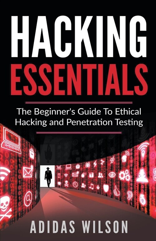 Hacking Essentials - The Beginners Guide To Ethical Hacking And Penetration Testing (Paperback)