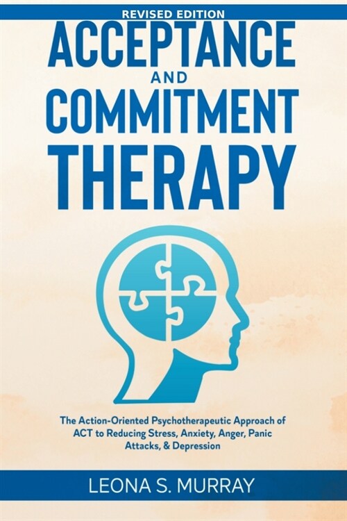 Acceptance and Commitment Therapy - Revised Edition: The Action-Oriented Psychotherapeutic Approach of ACT to Reducing Stress, Anxiety, Anger, Panic A (Paperback)