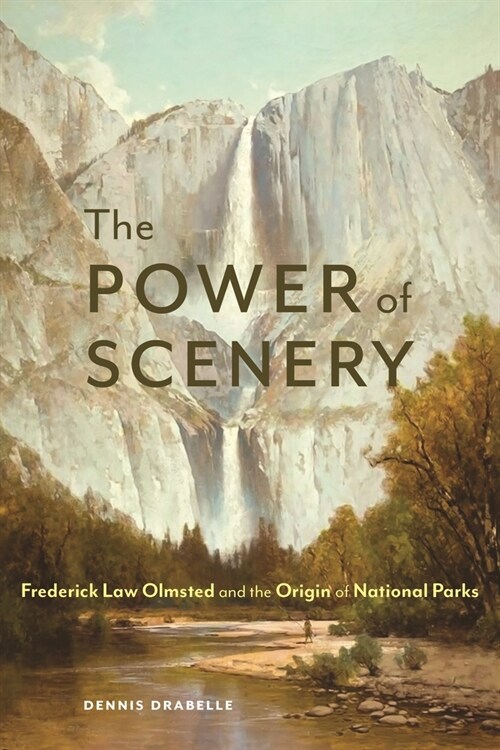 The Power of Scenery: Frederick Law Olmsted and the Origin of National Parks (Hardcover)