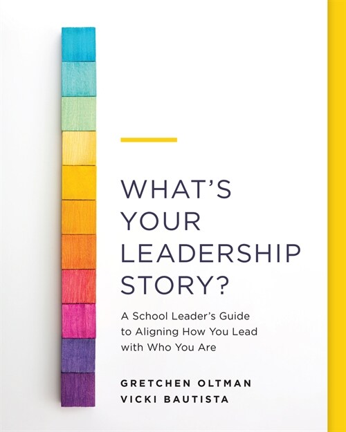 Whats Your Leadership Story?: A School Leaders Guide to Aligning How You Lead with Who You Are (Paperback)