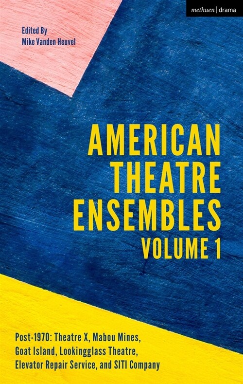 American Theatre Ensembles Volume 1 : Post-1970: Theatre X, Mabou Mines,  Goat Island, Lookingglass Theatre, Elevator Repair Service, and SITI Company (Paperback)