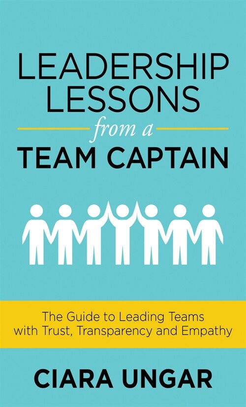 Leadership Lessons from a Team Captain: The Guide to Leading Teams with Trust, Transparency and Empathy (Paperback)