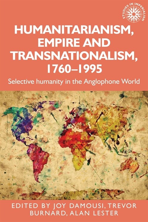 Humanitarianism, Empire and Transnationalism, 1760-1995 : Selective Humanity in the Anglophone World (Hardcover)