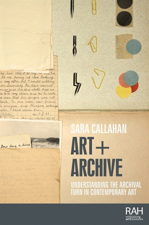 Art + Archive : Understanding the Archival Turn in Contemporary Art (Paperback)