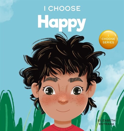 I Choose to Be Happy: A Colorful, Picture Book About Happiness, Optimism, and Positivity (Hardcover)