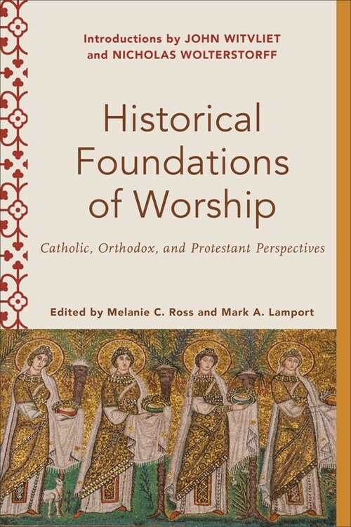 Historical Foundations of Worship: Catholic, Orthodox, and Protestant Perspectives (Paperback)