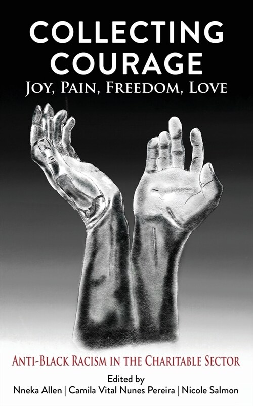 Collecting Courage: Joy, Pain, Freedom, Love - Anti-Black Racism in the Charitable Sector (Paperback)