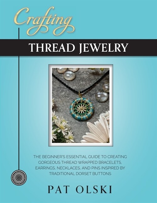 Crafting Thread Jewelry: The Beginners Essential Guide to Creating Gorgeous Thread Wrapped Bracelets, Earrings, Necklaces, and Pins Inspired b (Paperback)