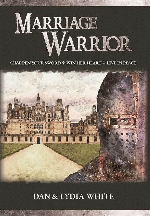 Marriage Warrior: Sharpen Your Sword. Win Her Heart. Live in Peace. (Hardcover)