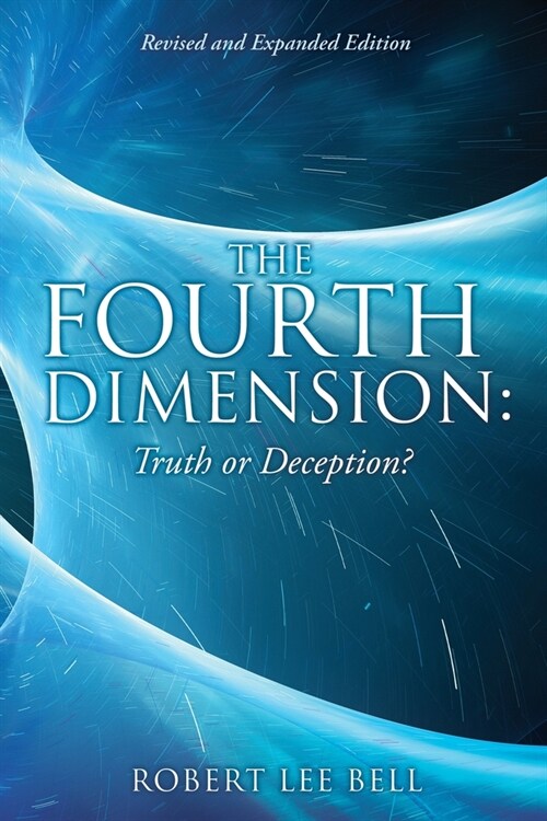 The Fourth Dimension: Truth or Deception?: Revised and Expanded Edition (Paperback)