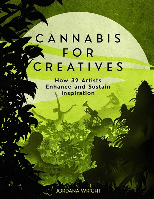 Cannabis for Creatives: How 32 Artists Enhance and Sustain Inspiration (Paperback)