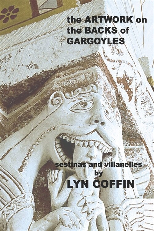 Artwork on the Backs of Gargoyles: a collection of villanelles and sestinas (Paperback)