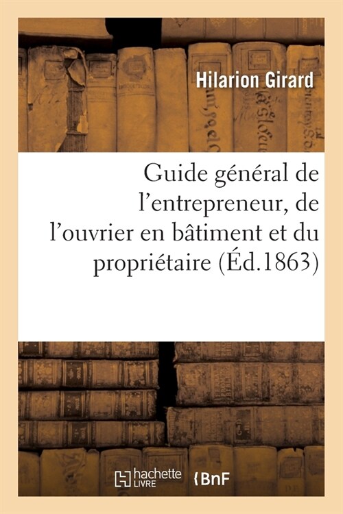Guide G??al de lEntrepreneur, de lOuvrier En B?iment Et Du Propri?aire (Paperback)