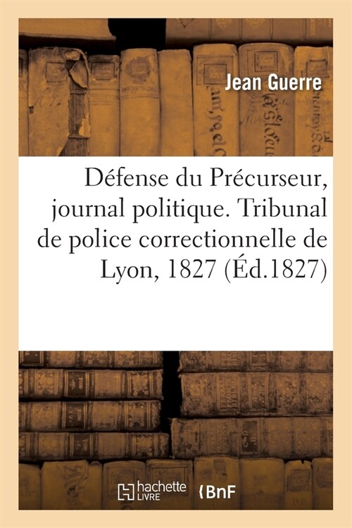 D?ense du Pr?urseur, journal politique. Tribunal de police correctionnelle de Lyon (Paperback)