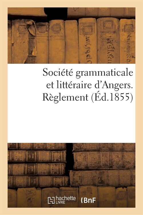 Soci??Grammaticale Et Litt?aire dAngers Autoris? Par Approbation Du 17 D?embre 1852 Du Maire: Et Par Arr??Du 8 Janvier 1853 de M. Le Pr?et de (Paperback)