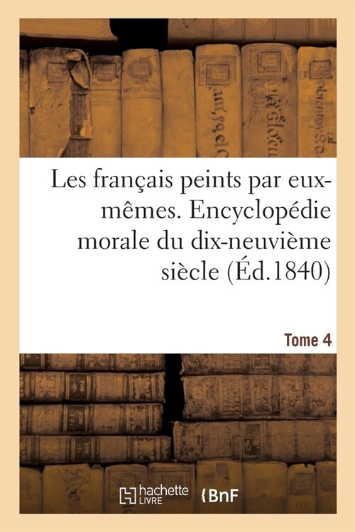 Les Fran?is Peints Par Eux-M?es. Encyclop?ie Morale Du Dix-Neuvi?e Si?le (Paperback)