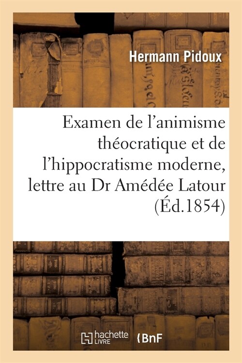 Examen de lAnimisme Th?cratique Et de lHippocratisme Moderne. Lettre ?M. Le Dr Am?? LaTour (Paperback)