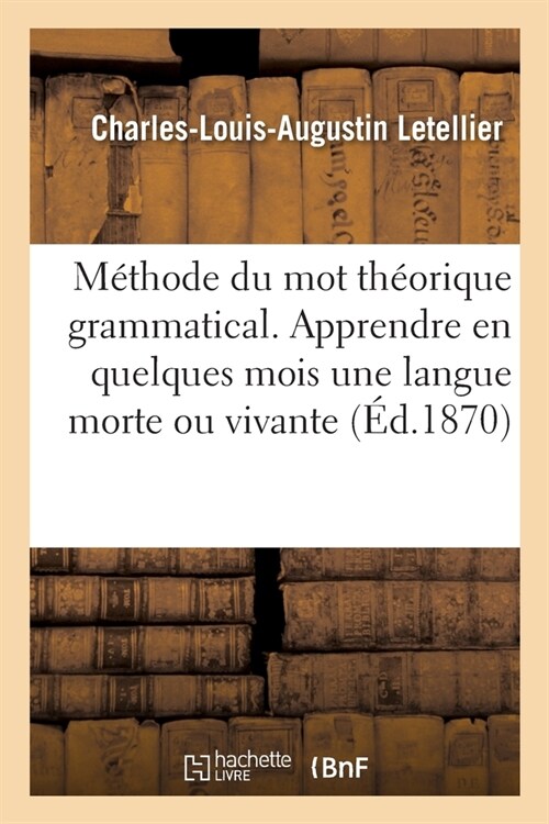 M?hode Du Mot Th?rique Grammatical, Pour Apprendre En Quelques Mois Une Langue Morte Ou Vivante: Avec Ou Sans Le Secours dUn Ma?re, Sans ?re Astr (Paperback)