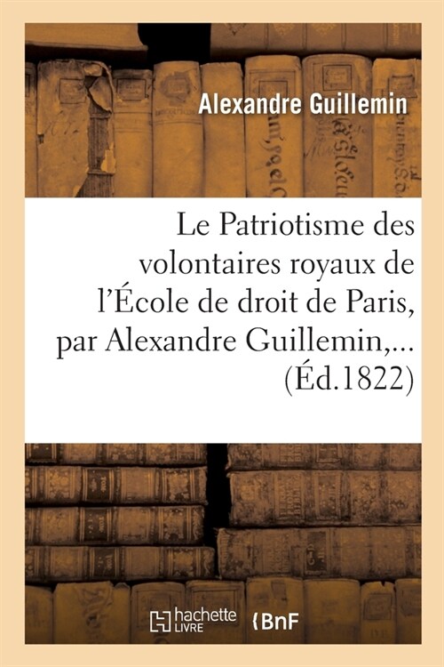 Le Patriotisme Des Volontaires Royaux de l?ole de Droit de Paris (Paperback)