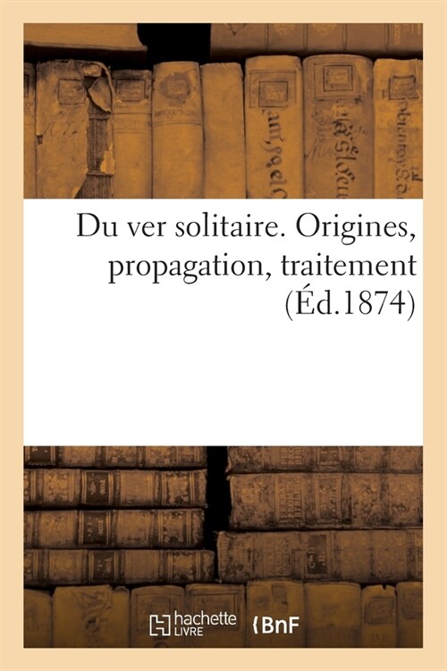 Du Ver Solitaire. Origines, Propagation, Traitement (Paperback)