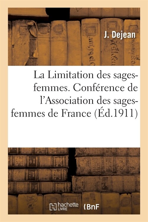 La Limitation Des Sages-Femmes, Conf?ence Faite ?lAssembl? G??ale: de lAssociation Des Sages-Femmes de France (Paperback)