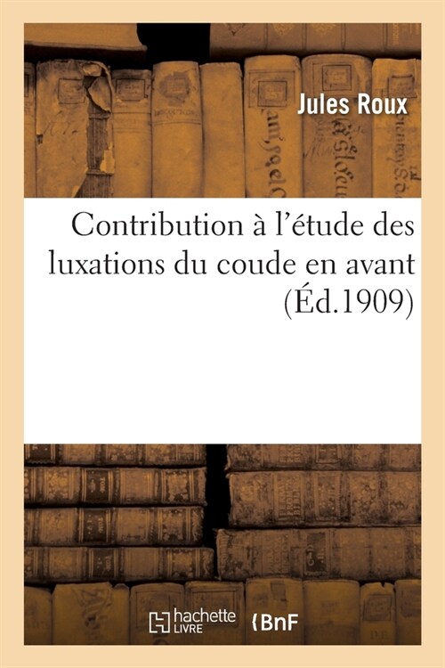 Contribution ?l?ude Des Luxations Du Coude En Avant (Paperback)