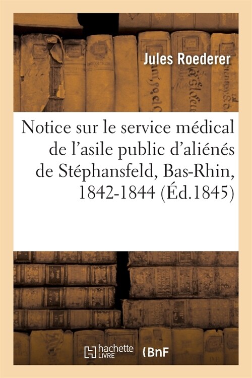 Notice Sur Le Service M?ical de lAsile Public dAli?? de St?hansfeld, Bas-Rhin, 1842-1844 (Paperback)