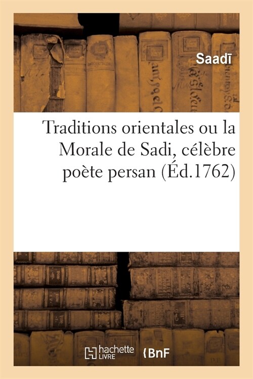 Traditions Orientales Ou La Morale de Sadi, C??re Po?e Persan (Paperback)