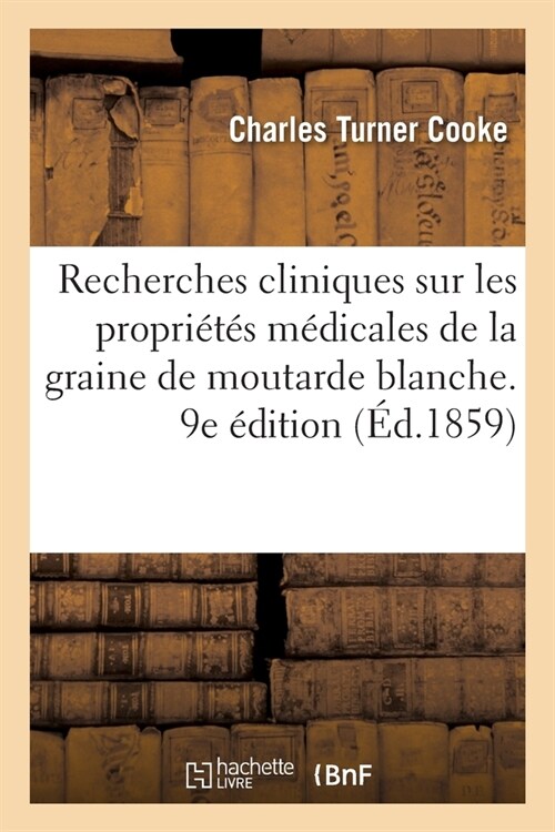 Recherches Cliniques Sur Les Propri?? M?icales de la Graine de Moutarde Blanche. 9e ?ition (Paperback)