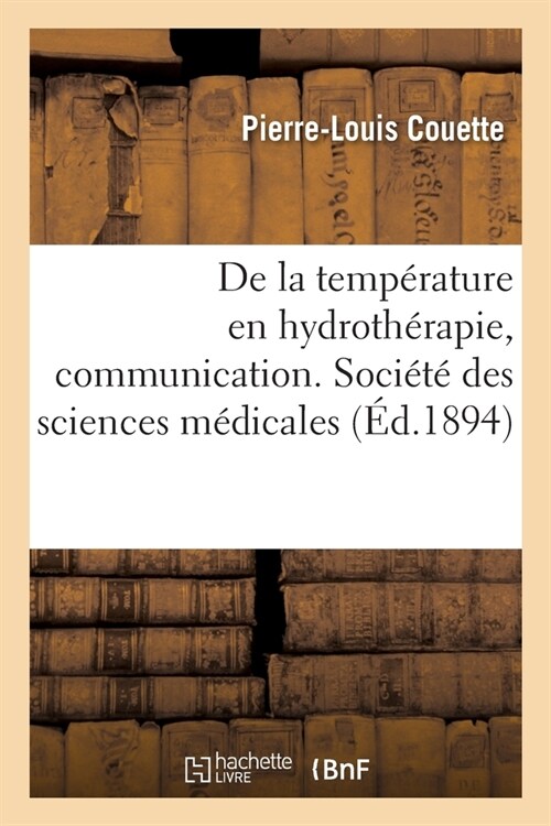 Action Et Indications de la Temp?ature En Hydroth?apie, Communication: Soci??Des Sciences M?icales (Paperback)