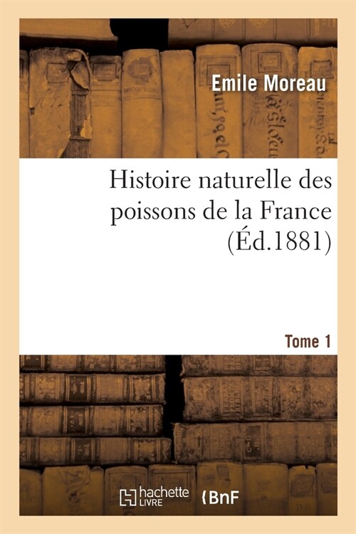 Histoire Naturelle Des Poissons de la France. Tome 1 (Paperback)