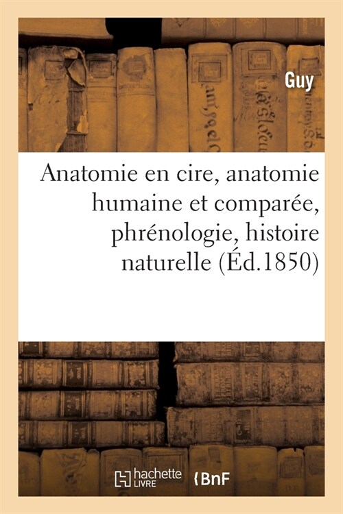 Anatomie En Cire, Anatomie Humaine Et Compar?, Phr?ologie, Histoire Naturelle (Paperback)