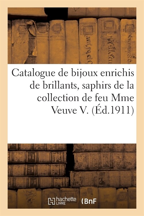 Catalogue de Bijoux Enrichis de Brillants, Saphirs Et ?eraudes, Collier de 91 Perles Fines: Et Notice Du Bon Mobilier de la Collection de Feu Mme Veu (Paperback)