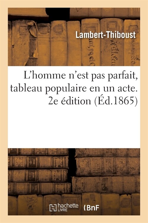 LHomme nEst Pas Parfait, Tableau Populaire En Un Acte. 2e ?ition (Paperback)
