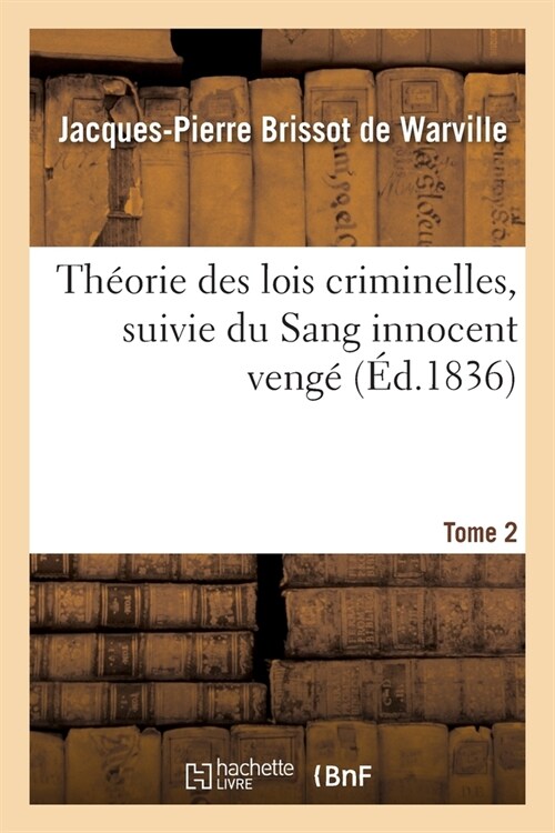 Th?rie Des Lois Criminelles. Tome 2: Suivie Du Sang Innocent Veng?Ou Discours Sur Les R?arations Dues Aux Accus? Innocents (Paperback)