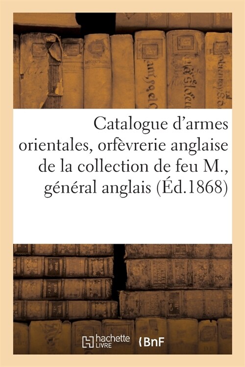 Catalogue dArmes Orientales, Orf?rerie Anglaise de la Collection de Feu M., G??al Anglais (Paperback)