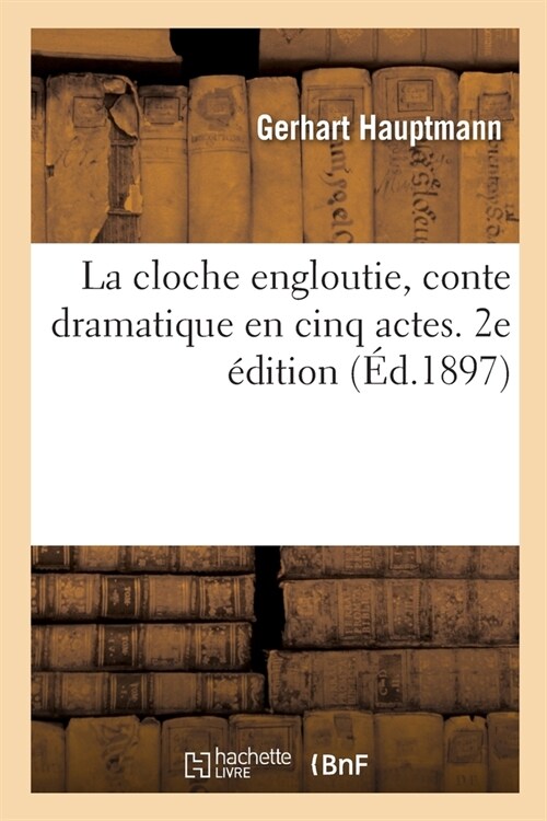 La Cloche Engloutie, Conte Dramatique En Cinq Actes. 2e ?ition (Paperback)