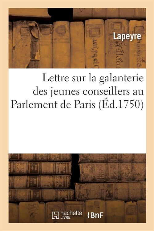 Lettre Sur La Galanterie Des Jeunes Conseillers Au Parlement de Paris: ?rite ?Un Avocat de Province (Paperback)