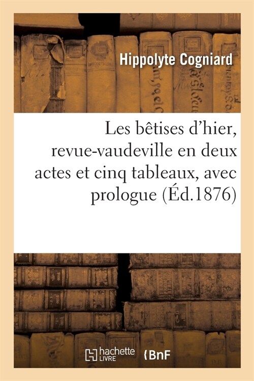 Les B?ises dHier, Revue-Vaudeville En Deux Actes Et Cinq Tableaux, Avec Prologue (Paperback)